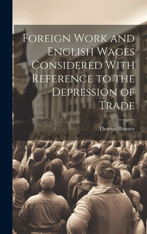 Foreign Work and English Wages Considered With Reference to the Depression of Trade (Hardcover)