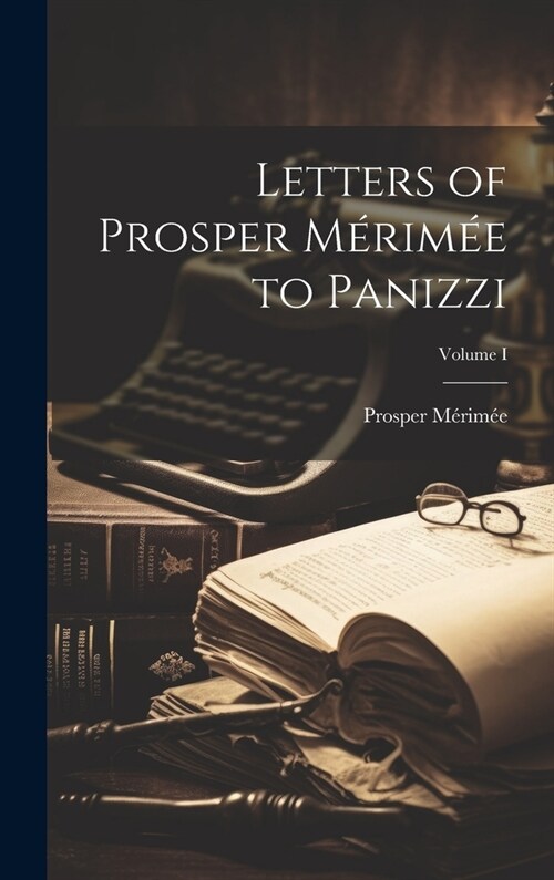 Letters of Prosper M?im? to Panizzi; Volume I (Hardcover)