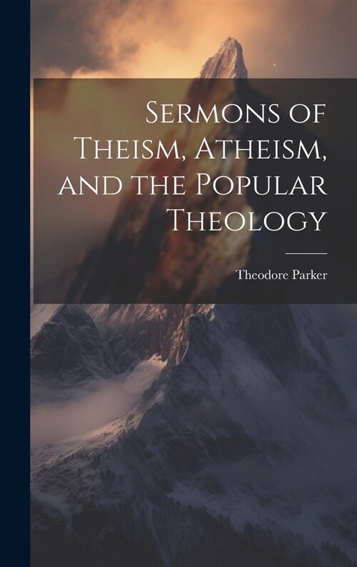 Sermons of Theism, Atheism, and the Popular Theology (Hardcover)