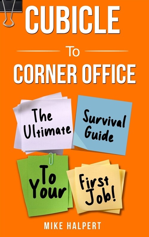 Cubicle To Corner Office: The Ultimate Survival Guide To Your First Job (Hardcover)
