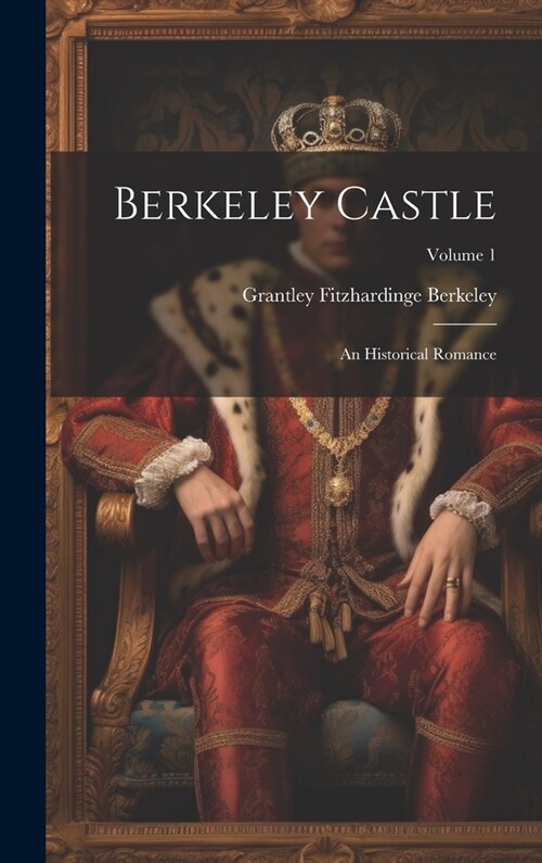 Berkeley Castle: An Historical Romance; Volume 1 (Hardcover)