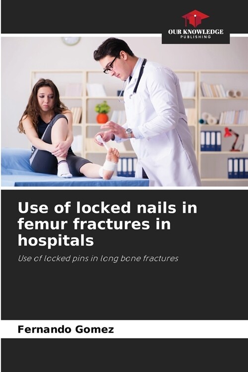 Use of locked nails in femur fractures in hospitals (Paperback)