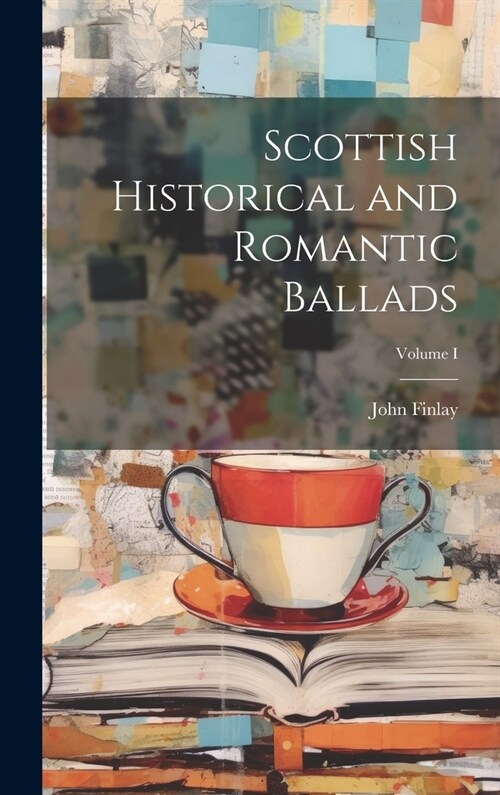 Scottish Historical and Romantic Ballads; Volume I (Hardcover)