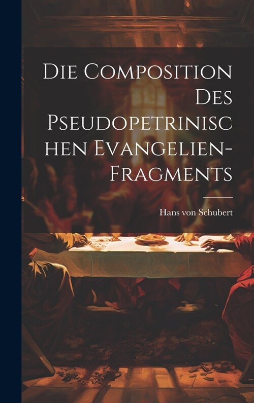 Die Composition des Pseudopetrinischen Evangelien-Fragments (Hardcover)
