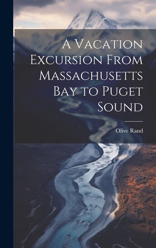 A Vacation Excursion From Massachusetts Bay to Puget Sound (Hardcover)