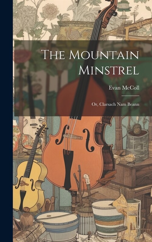 The Mountain Minstrel: Or, Clarsach nam Beann (Hardcover)