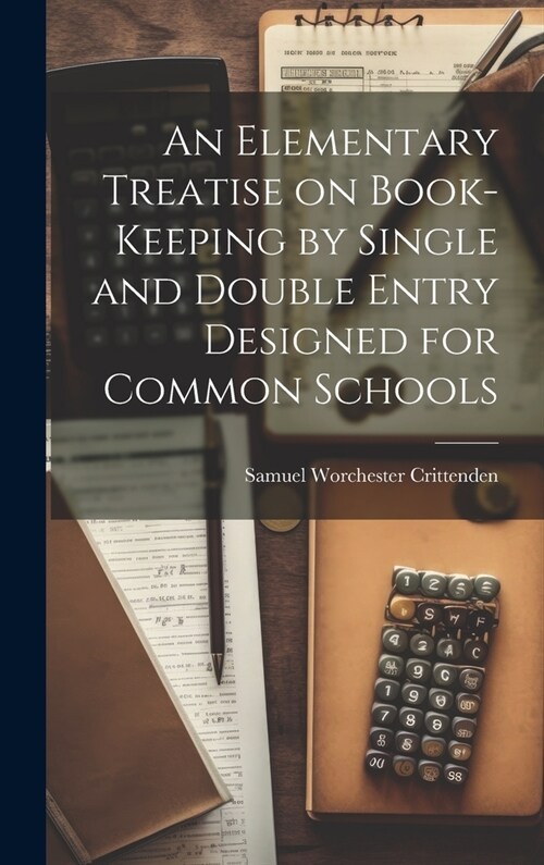 An Elementary Treatise on Book-Keeping by Single and Double Entry Designed for Common Schools (Hardcover)