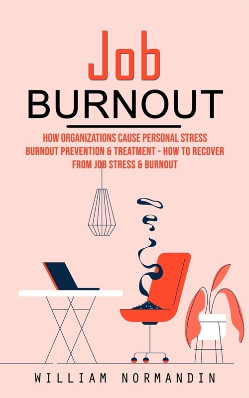 Job Burnout: How Organizations Cause Personal Stress (Burnout Prevention & Treatment - How to Recover From Job Stress & Burnout) (Paperback)