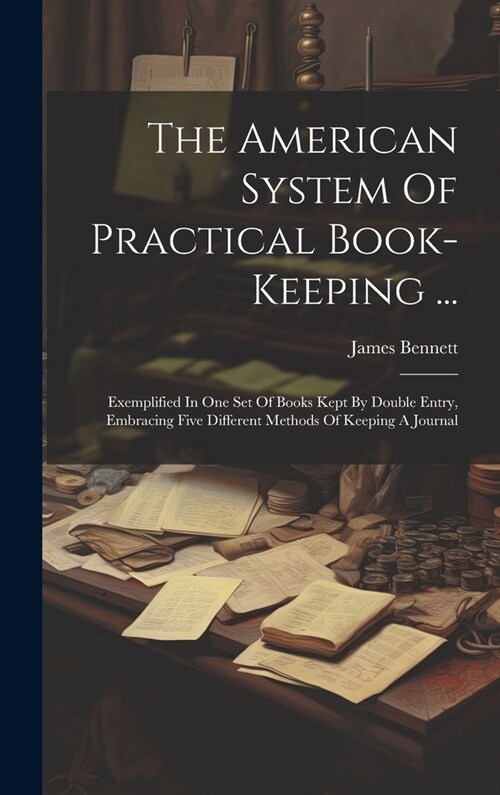 The American System Of Practical Book-keeping ...: Exemplified In One Set Of Books Kept By Double Entry, Embracing Five Different Methods Of Keeping A (Hardcover)