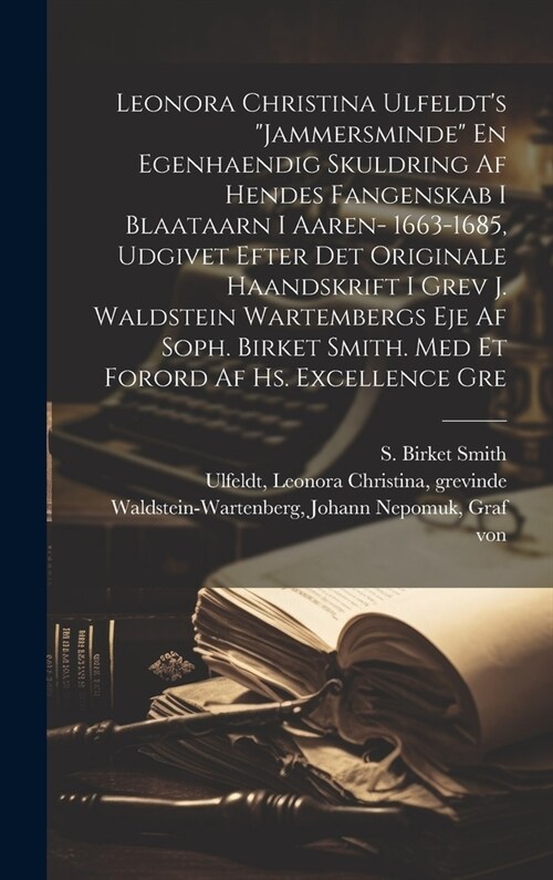 Leonora Christina Ulfeldts Jammersminde En egenhaendig skuldring af hendes fangenskab i Blaataarn i aaren- 1663-1685, udgivet efter det originale h (Hardcover)