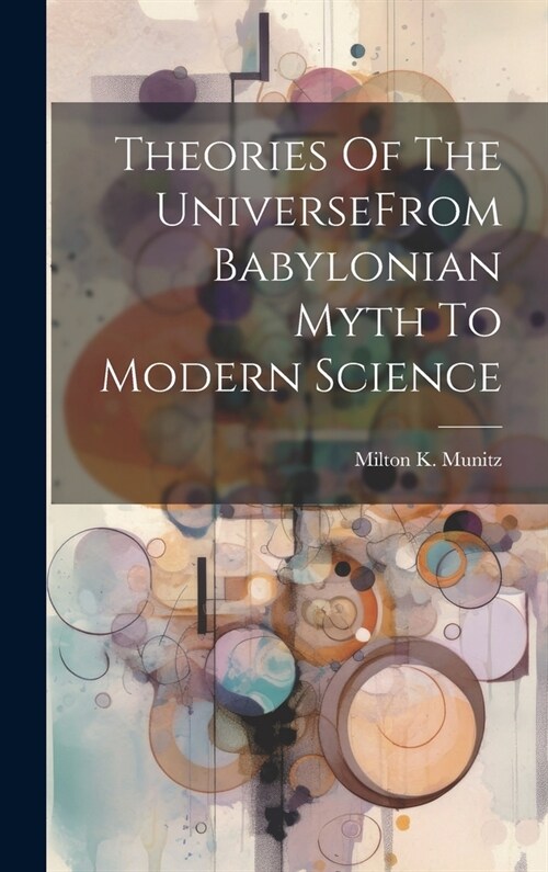 Theories Of The UniverseFrom Babylonian Myth To Modern Science (Hardcover)