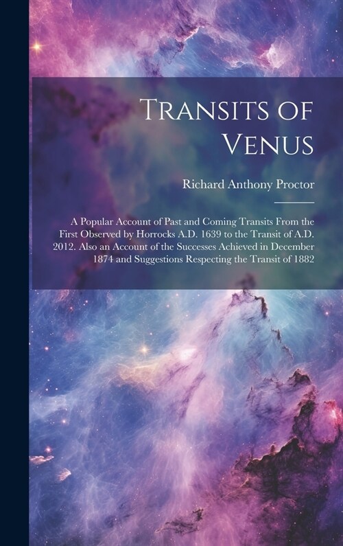 Transits of Venus: A Popular Account of Past and Coming Transits From the First Observed by Horrocks A.D. 1639 to the Transit of A.D. 201 (Hardcover)