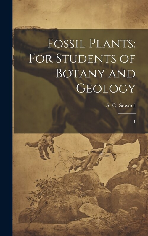 Fossil Plants: For Students of Botany and Geology: 1 (Hardcover)
