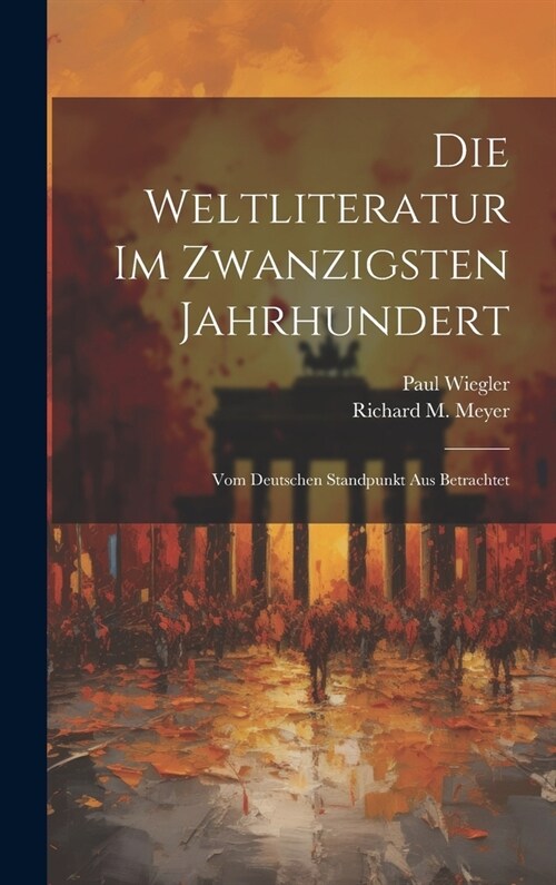 Die Weltliteratur im zwanzigsten Jahrhundert: Vom deutschen Standpunkt aus betrachtet (Hardcover)