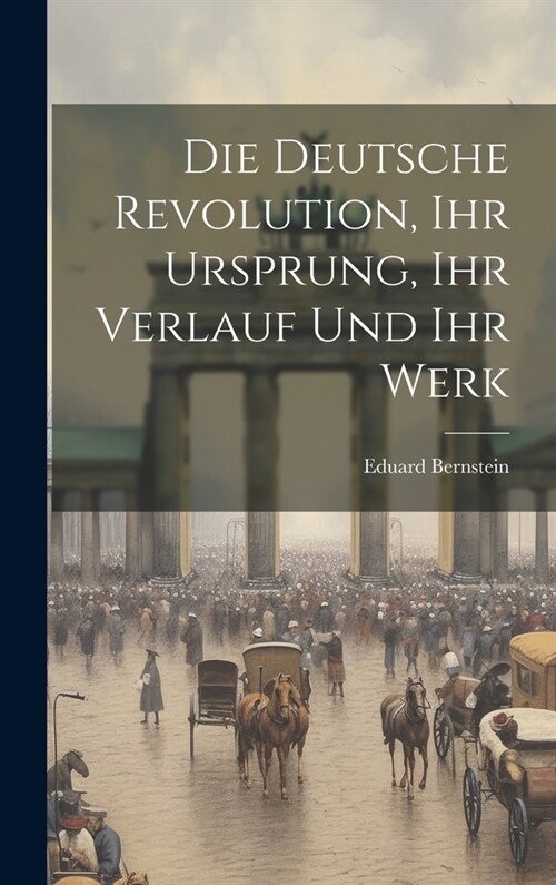 Die deutsche Revolution, ihr Ursprung, ihr Verlauf und ihr Werk (Hardcover)
