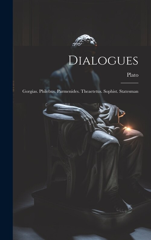 Dialogues: Gorgias. Philebus. Parmenides. Theaetetus. Sophist. Statesman (Hardcover)
