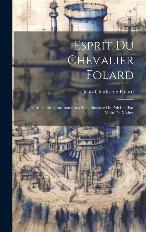 Esprit Du Chevalier Folard: Tir?De Ses Commentaires Sur Lhistoire De Polybe: Par Main De Ma?re (Hardcover)