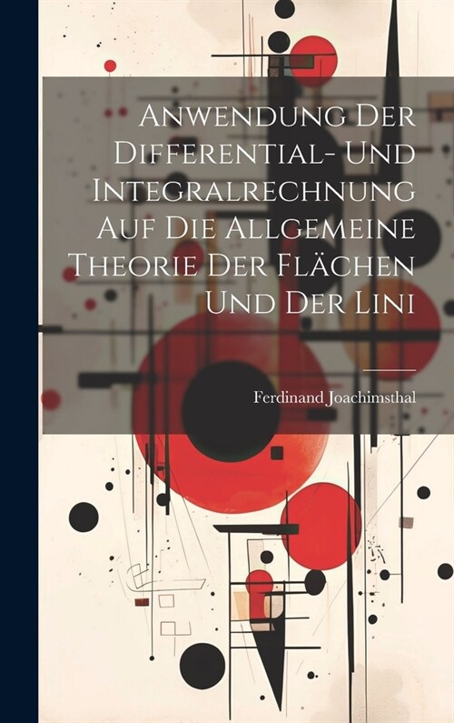 Anwendung der Differential- und Integralrechnung auf die Allgemeine Theorie der Fl?hen und der Lini (Hardcover)