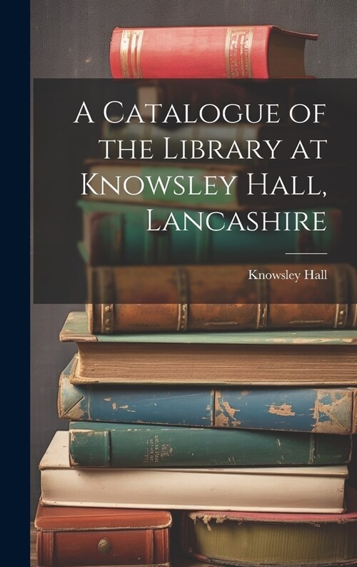 A Catalogue of the Library at Knowsley Hall, Lancashire (Hardcover)