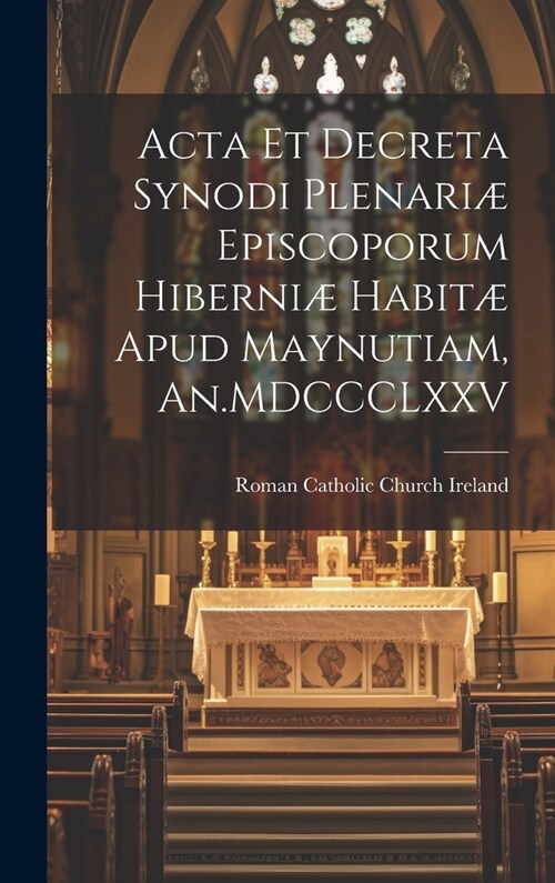 Acta et Decreta Synodi Plenari?Episcoporum Hiberni?Habit?Apud Maynutiam, An.MDCCCLXXV (Hardcover)