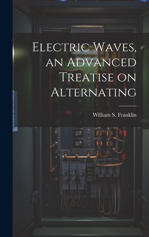 Electric Waves, an Advanced Treatise on Alternating (Hardcover)