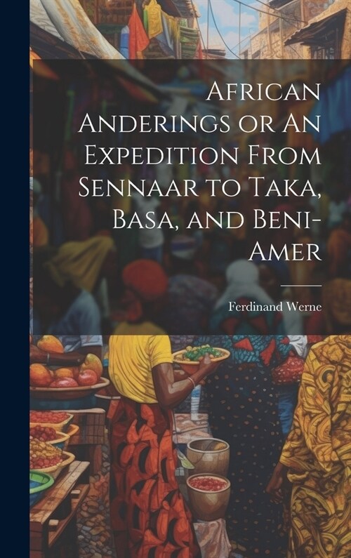 African Anderings or An Expedition From Sennaar to Taka, Basa, and Beni-Amer (Hardcover)