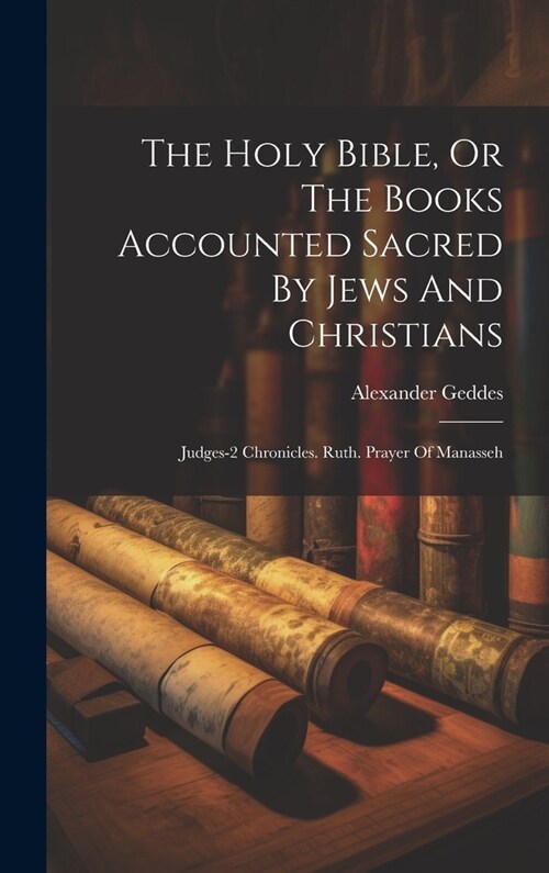 The Holy Bible, Or The Books Accounted Sacred By Jews And Christians: Judges-2 Chronicles. Ruth. Prayer Of Manasseh (Hardcover)