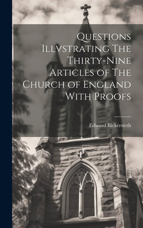 Questions Illvstrating The Thirty-Nine Articles of The Church of England With Proofs (Hardcover)