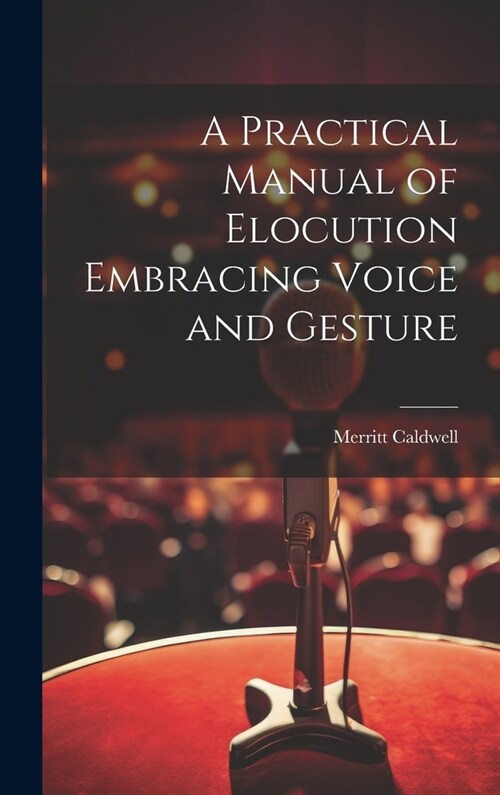 A Practical Manual of Elocution Embracing Voice and Gesture (Hardcover)
