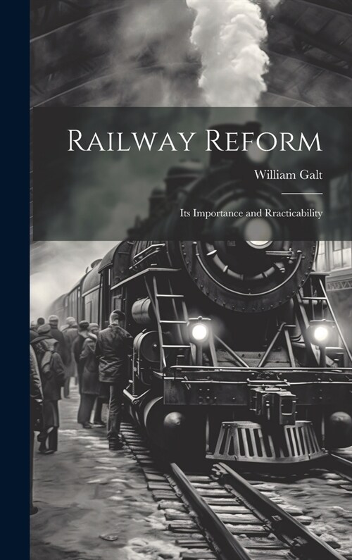 Railway Reform: Its Importance and Rracticability (Hardcover)