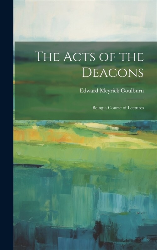 The Acts of the Deacons: Being a Course of Lectures (Hardcover)