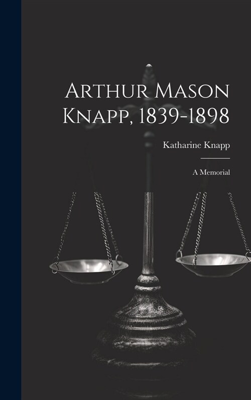 Arthur Mason Knapp, 1839-1898: A Memorial (Hardcover)