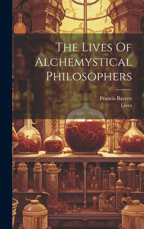 The Lives Of Alchemystical Philosophers (Hardcover)