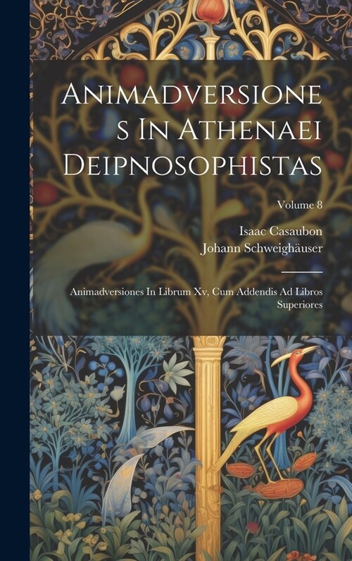 Animadversiones In Athenaei Deipnosophistas: Animadversiones In Librum Xv, Cum Addendis Ad Libros Superiores; Volume 8 (Hardcover)