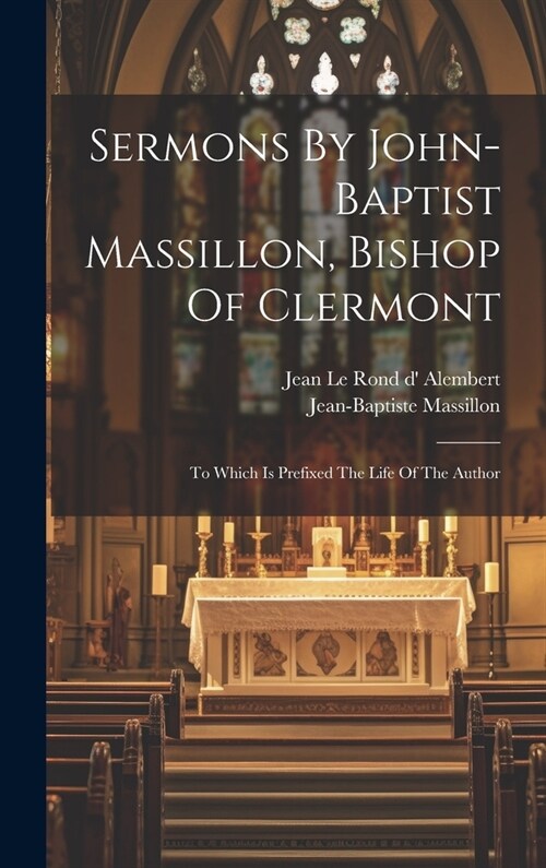 Sermons By John-baptist Massillon, Bishop Of Clermont: To Which Is Prefixed The Life Of The Author (Hardcover)