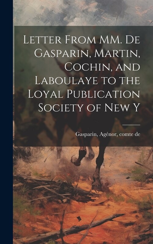 Letter From MM. de Gasparin, Martin, Cochin, and Laboulaye to the Loyal Publication Society of New Y (Hardcover)