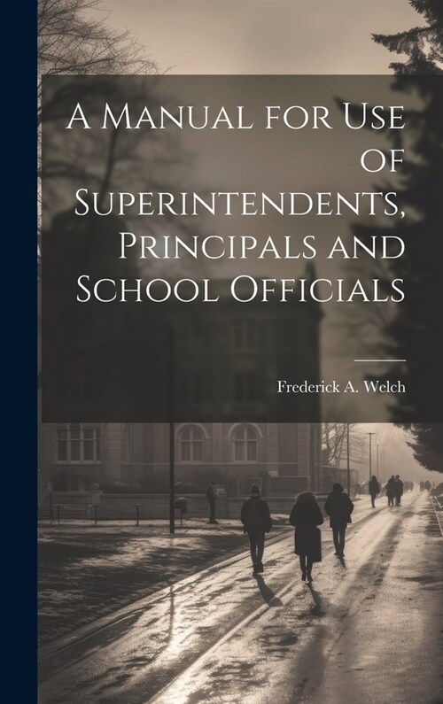 A Manual for Use of Superintendents, Principals and School Officials (Hardcover)