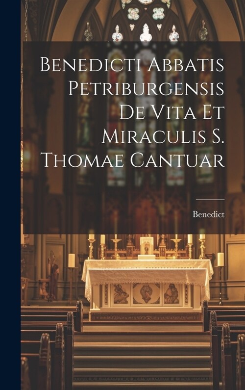 Benedicti Abbatis Petriburgensis de Vita et Miraculis S. Thomae Cantuar (Hardcover)