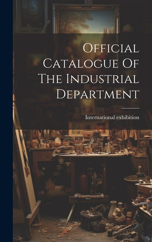 Official Catalogue Of The Industrial Department (Hardcover)