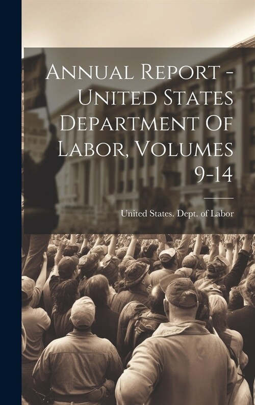 Annual Report - United States Department Of Labor, Volumes 9-14 (Hardcover)