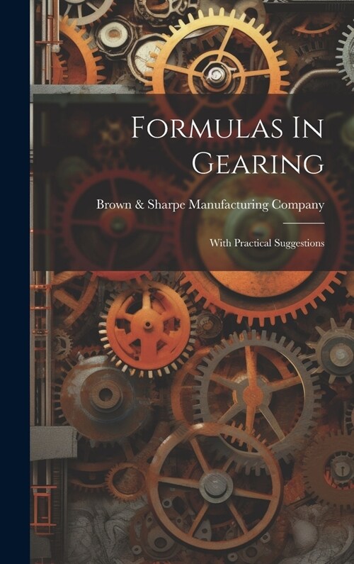 Formulas In Gearing: With Practical Suggestions (Hardcover)