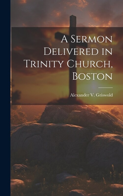 A Sermon Delivered in Trinity Church, Boston (Hardcover)