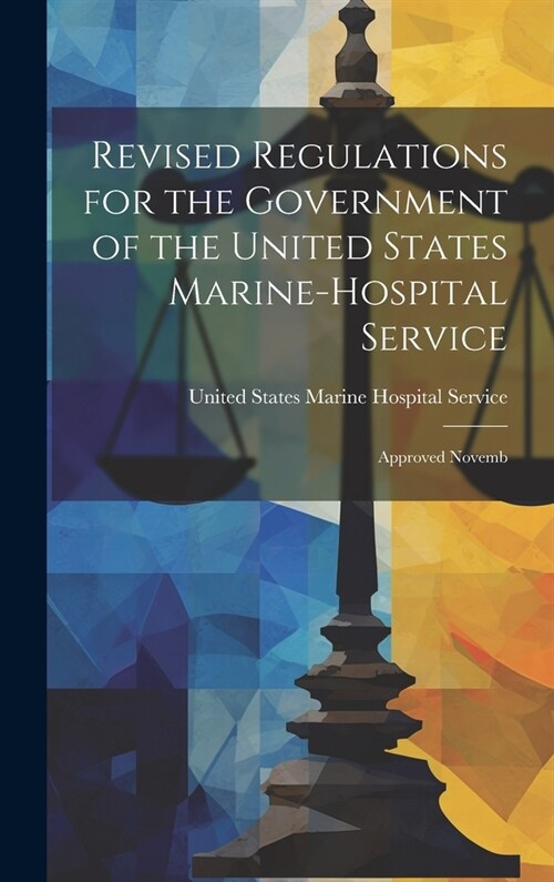 Revised Regulations for the Government of the United States Marine-Hospital Service: Approved Novemb (Hardcover)