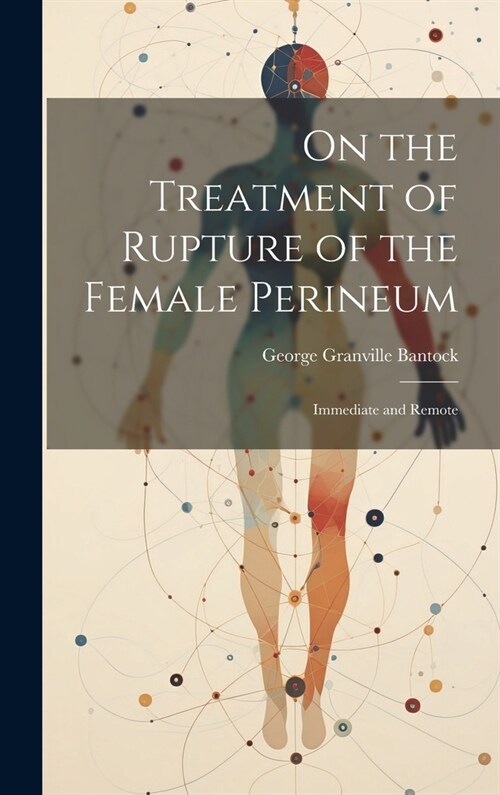 On the Treatment of Rupture of the Female Perineum: Immediate and Remote (Hardcover)