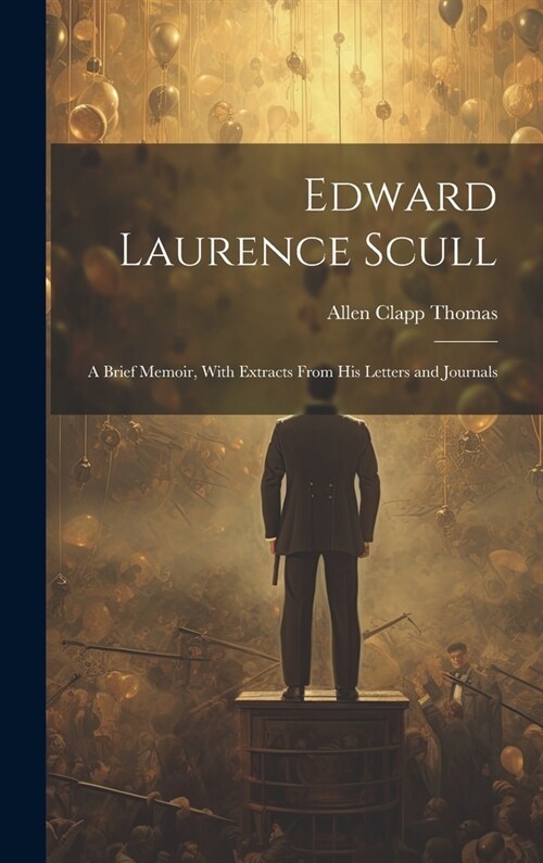 Edward Laurence Scull: A Brief Memoir, With Extracts From His Letters and Journals (Hardcover)