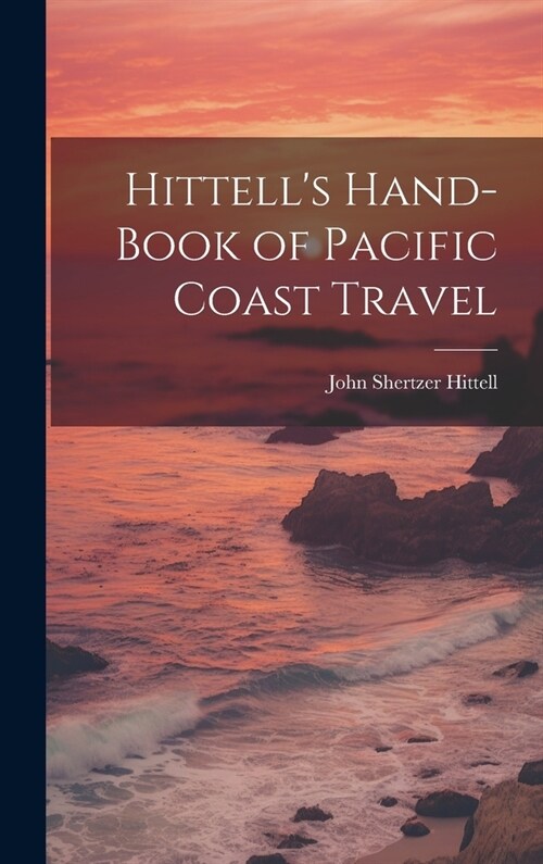Hittells Hand-book of Pacific Coast Travel (Hardcover)