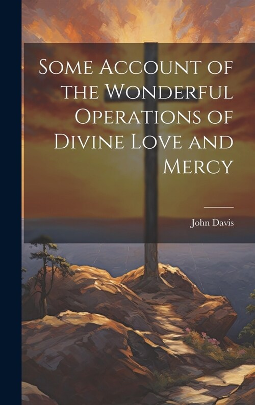 Some Account of the Wonderful Operations of Divine Love and Mercy (Hardcover)