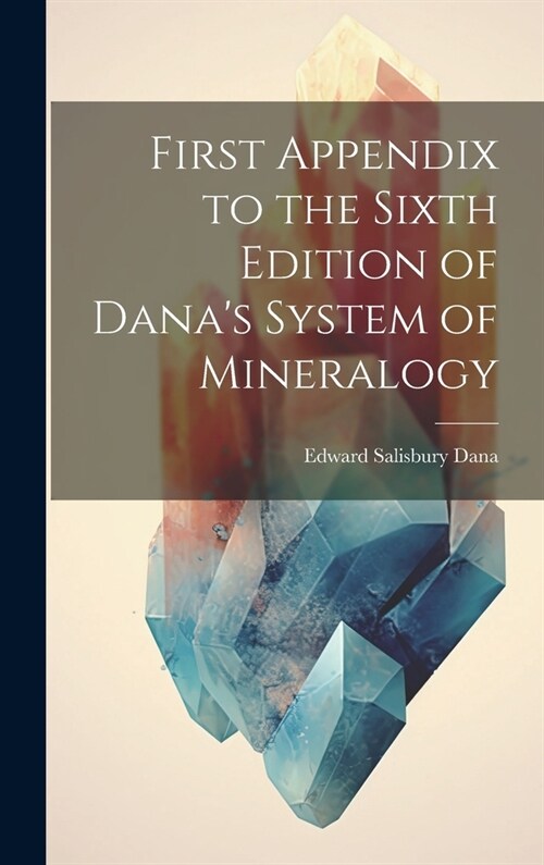 First Appendix to the Sixth Edition of Danas System of Mineralogy (Hardcover)