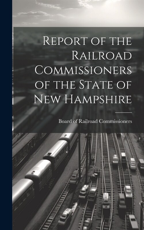 Report of the Railroad Commissioners of the State of New Hampshire (Hardcover)