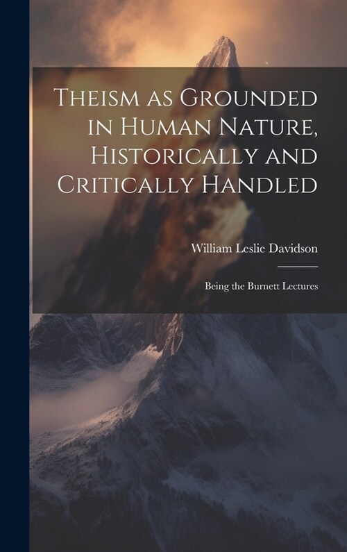 Theism as Grounded in Human Nature, Historically and Critically Handled: Being the Burnett Lectures (Hardcover)